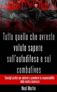 Title: Tutto Quello Che Avreste Voluto Sapere Sull'autodifesa E Sul Combatives, Author: Neal Martin