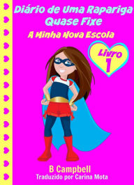 Title: Diário de Uma Rapariga Quase Fixe: A Minha Nova Escola, Author: B Campbell