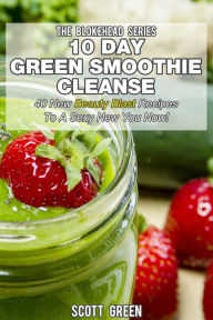 Title: 10 Day Green Smoothie Cleanse: 40 New Beauty Blast Recipes To A Sexy New You Now (The Blokehead Success Series), Author: Scott Green