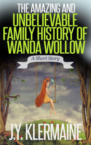 Title: The Amazing And Unbelievable Family History Of Wanda Wollow, Author: J. Y. Klermaine