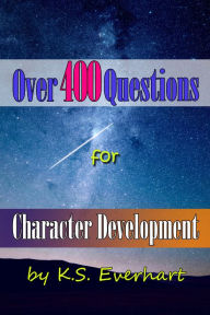Title: Over 400 Questions for Character Development, Author: K S Everhart