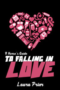 Title: A Nurse's Guide to Falling in Love, Author: Laura Prior