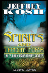 Title: Spirits and Thought Forms: Tales from Prosperity Glades, Author: Jeffrey Kosh