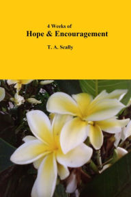 Title: 4 Weeks of Hope & Encouragement, Author: T. A. Scally