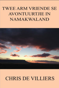 Title: Twee Arm Vriende se Avontuurtjie in Namakwaland, Author: Chris de Villiers