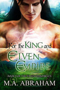 Title: For the King and Elven Empire, Author: M.A. Abraham