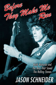 Title: Before They Make Me Run: Keith Richards and the Bust That Saved The Rolling Stones, Author: Jason Schneider
