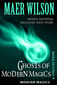 Title: Ghosts of Modern Magics, Author: Maer Wilson