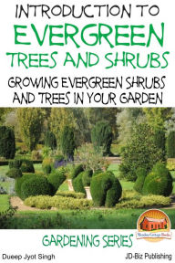 Title: Introduction to Evergreen Trees and Shrubs: Growing Evergreen Shrubs and Trees in Your Garden, Author: Dueep Jyot Singh