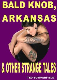 Title: Bald Knob, Arkansas & Other Strange Tales, Author: Ted Summerfield
