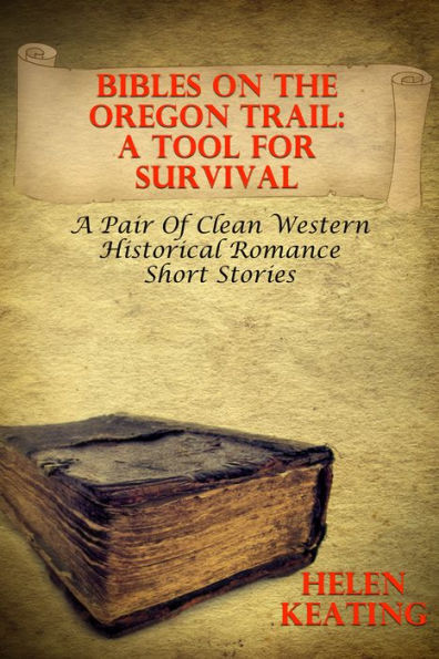 Bibles On The Oregon Trail - A Tool For Survival (A Pair Of Clean Western Historical Romance Short Stories)