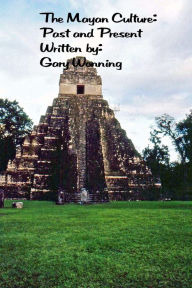 Title: The Mayan Culture: Past and Present, Author: Gary Wonning