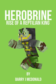 Title: Herobrine: Rise Of A Reptilian King, Author: Barry J McDonald