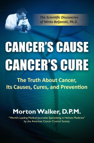 Title: Cancer's Cause, Cancer's Cure: The Truth About Cancer, Its Causes, Cures, and Prevention (The Scientific Discoveries of Mirko Beljanski, Ph.D), Author: Morton Walker DPM