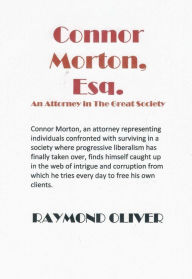 Title: CONNOR MORTON, ESQ. An Attorney in The Great Society, Author: Raymond Oliver
