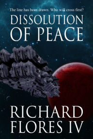 Title: Dissolution of Peace (The Serenity Saga Book 1), Author: Richard Flores IV