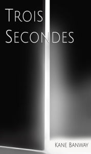 Title: Trois secondes, Author: Kane Banway