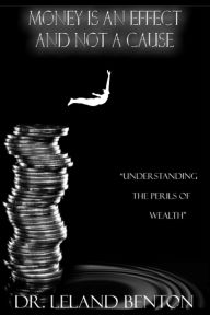 Title: Money Is an Effect and Not a Cause, Author: Dr. Leland Benton
