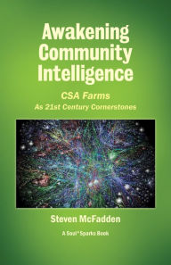 Title: Awakening Community Intelligence: CSA Farms as 21st Century Cornerstones, Author: Steven McFadden