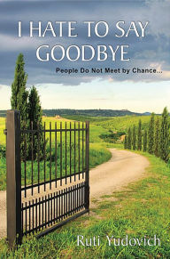 Title: I Hate to Say Goodbye, People do not meet by chance..., Author: Ruti Yudovich