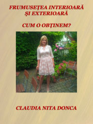 Title: Frumusetea interioara si exterioara: Cum o obtinem?, Author: Claudia Nita Donca