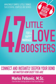 Title: 47 Little Love Boosters for a Happy Marriage: Connect and Instantly Deepen Your Bond No Matter How Busy You Are, Author: Marko Petkovic