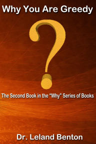 Title: Why You Are Greedy, Author: Dr. Leland Benton