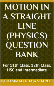 Title: Motion in a Straight Line (Physics) Question Bank, Author: Mohmmad Khaja Shareef