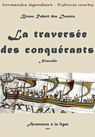 Title: La traversée des conquérants (Normandie légendaire - histoires courtes, #42), Author: Bruno Robert des Douets