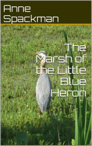 Title: The Marsh of the Little Blue Heron, Author: Anne Spackman