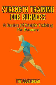 Title: Strength Training For Runners: 3 Basics Of Weight Training For Runners, Author: The Blokehead