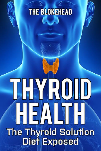 thyroid-health-the-thyroid-solution-diet-exposed-by-the-blokehead