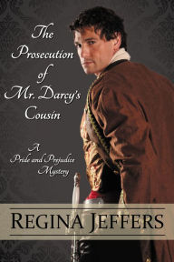 Title: The Prosecution Of Mr. Darcy's Cousin, Author: Regina Jeffers
