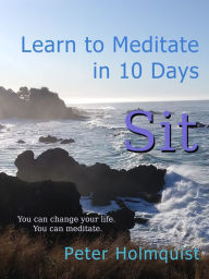 Title: Sit: Learn to Meditate in 10 Days, Author: Peter Holmquist