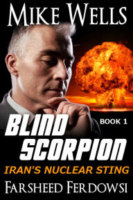 Title: Blind Scorpion: Iran's Nuclear Sting, Book 1, Author: Mike Wells