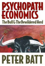 Title: Psychopath Economics: Part 1 - The Bull & The Bewildered Herd, Author: Peter Batt
