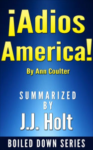 Title: Adios, America by Ann Coulter....Summarized, Author: J.J. Holt