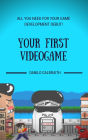 Your First Videogame: All You Need For Your Game Development Debut!