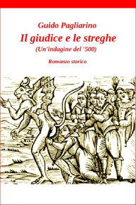 Title: Il giudice e le streghe (Un'indagine del '500) - romanzo, Author: Guido Pagliarino