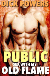 Public Sex With My Old Flame (M/M: Gay Erotica, Anal, Spanking, Rough, Desperate)