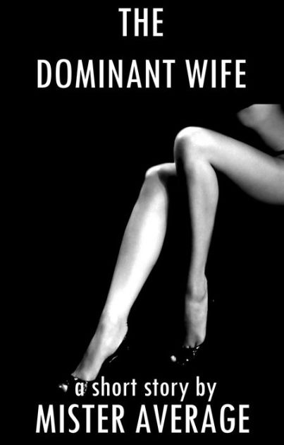 The Dominant Wife By Mister Average Ebook Barnes And Noble®