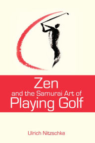 Title: Zen and the Samurai Art of Playing Golf, Author: Ulrich Nitzschke