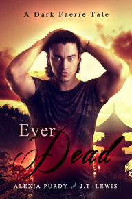 Title: Ever Dead (A Dark Faerie Tale #6), Author: Alexia Purdy