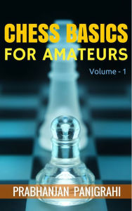 Title: Chess Basics for Amateurs: Vol.1, Author: Prabhanjan Panigrahi