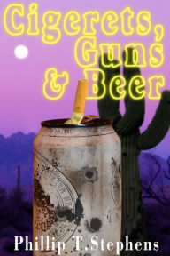 Title: Cigerets, Guns & Beer, Author: Phillip T Stephens