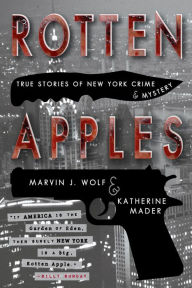 Title: Rotten Apples: True Stories of New York Crime and Mystery, Author: Marvin J. Wolf