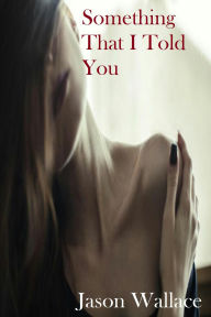 Title: Something That I Told You (Poetry, #8), Author: Jason Wallace