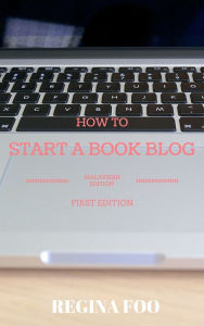 Title: How To Start A Book Blog (Malaysian Edition), Author: Regina Foo