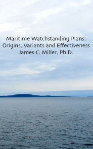 Title: Maritime Watchstanding Plans: Origins, Variants and Effectiveness, Author: James C. Miller