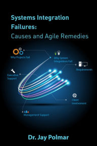 Title: Systems Integration Failures: Causes and Agile Remedies, Author: Dr. Jay Polmar